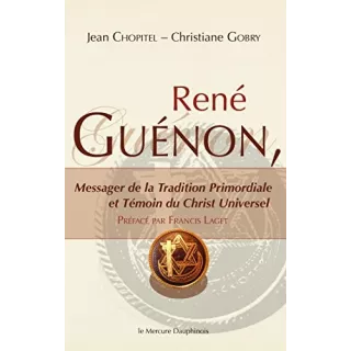 Jean Chopitel, Christiane Gobry - René Guénon Messager de la Tradition Primordiale et Témoin du Christ Universel