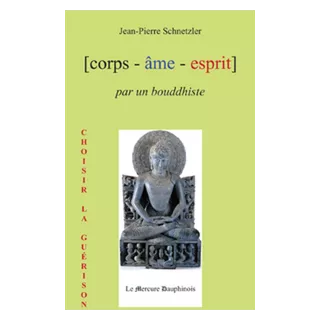 Jean Pierre Schnetzler - Corps - âme - esprit par un bouddhiste