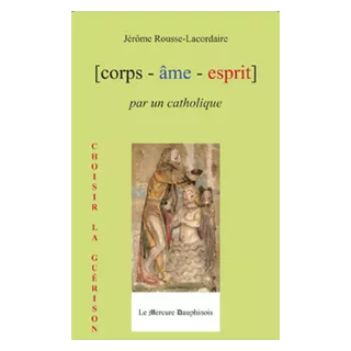 Jérôme Rousse Lacordaire - Corps - âme - esprit par un catholique