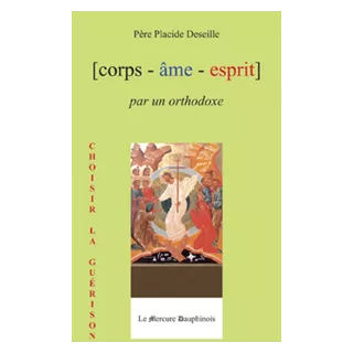 Placide Deseille - Corps - âme - esprit par un orthodoxe