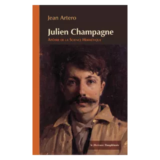 Jean Artero - Julien Champagne Apôtre de la Science Hermétique