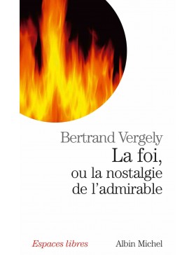 Bertrand Vergely - La Foi,...