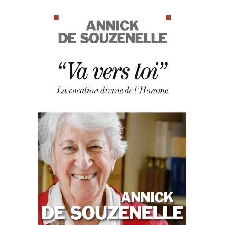 Annick de Souzenelle - Va vers toi LA VOCATION DIVINE DE L'HOMME SUIVI DE L'ARC-EN-CIEL. MON TESTAMENT