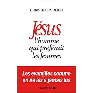 Christine Pedotti - Jésus, l'homme qui préférait les femmes