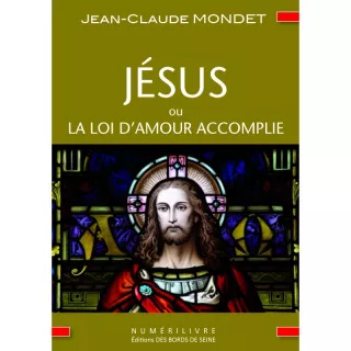 Jean Claude Mondet - JÉSUS OU LA LOI D'AMOUR ACCOMPLIE