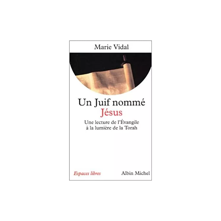 Marie Vidal - Un juif nommé Jésus. Une lecture de l'Evangile à la lumière de la Torah