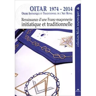 Collectif - OITAR 1974-2014 : Renaissance d'une franc-maçonnerie initiatique et traditionnelle