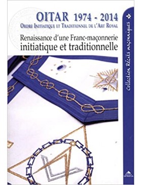 Collectif - OITAR 1974-2014 : Renaissance d'une franc-maçonnerie initiatique et traditionnelle