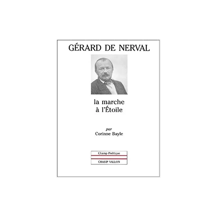 Corinne Bayle - Gérard de Nerval : la marche à l'étoile