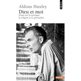 Aldous Huxley - Dieu et Moi. Essais sur la mystique, la religion et la spiritualité - poche