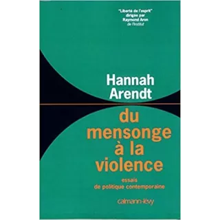 Hannah Arendt - Du mensonge à la violence : Essais de politique contemporaine