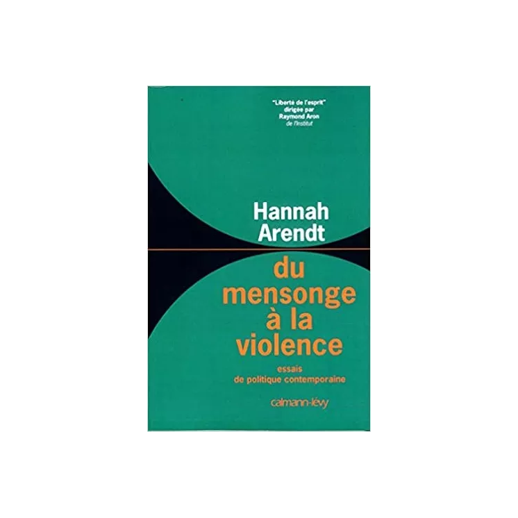 Hannah Arendt - Du mensonge à la violence : Essais de politique contemporaine