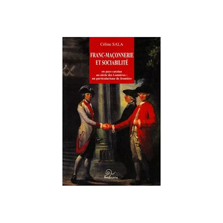 Céline Sala - Franc-Maçonnerie et sociabilité en pays Catalan au siècle des Lumières