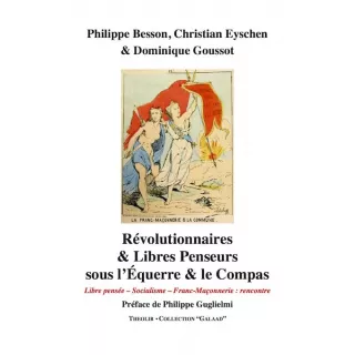 Philippe Besson, Christian Eyschen & Dominique Goussot - Révolutionnaires & Libres Penseurs sous l'Équerre et le Compas