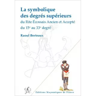 Raoul Berteaux - La symbolique des degrés supérieurs du REAA du 15e au 33e degré