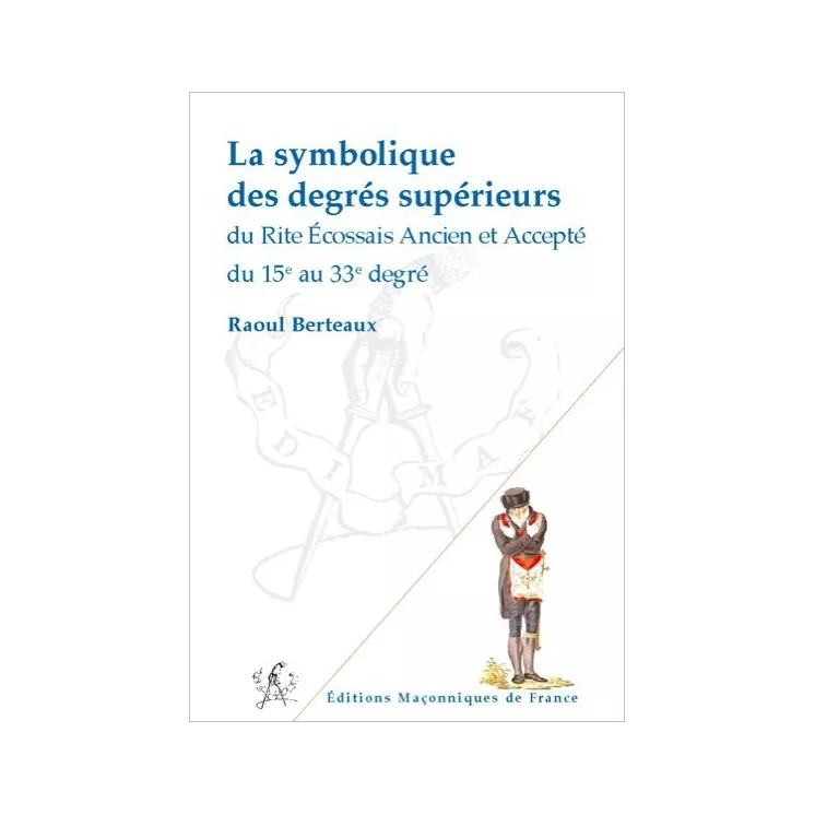 Raoul Berteaux - La symbolique des degrés supérieurs du REAA du 15e au 33e degré