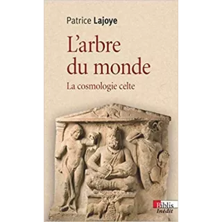 Patrice Lajoye - L’arbre du monde La cosmologie celte