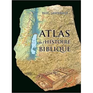 Lawrence Paul - Atlas de l'Histoire Biblique