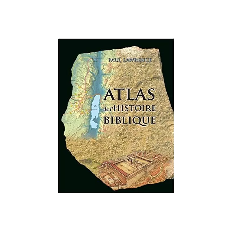 Lawrence Paul - Atlas de l'Histoire Biblique