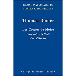 Thomas Römer - Les Cornes de Moïse : Faire entrer la Bible dans l'histoire