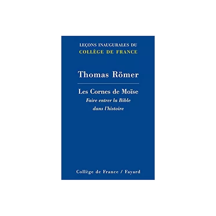 Thomas Römer - Les Cornes de Moïse : Faire entrer la Bible dans l'histoire