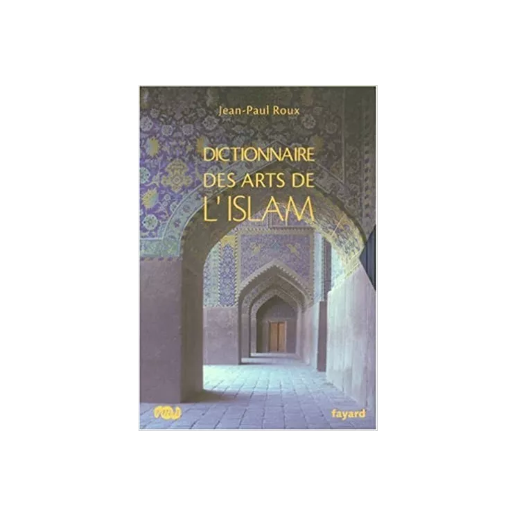 Jean Paul Roux - Dictionnaire des arts de l'islam