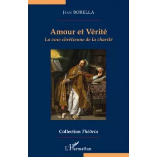 Jean Borella - Amour et vérité: La voie chrétienne de la charité