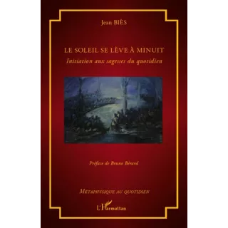 Jean Biès - Le soleil se lève à minuit. initiation aux sagesses du quotidien