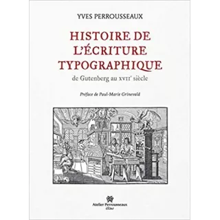 Yves Perrousseaux - Histoire de l'écriture typographique de Gutenberg au XVIIe siècle