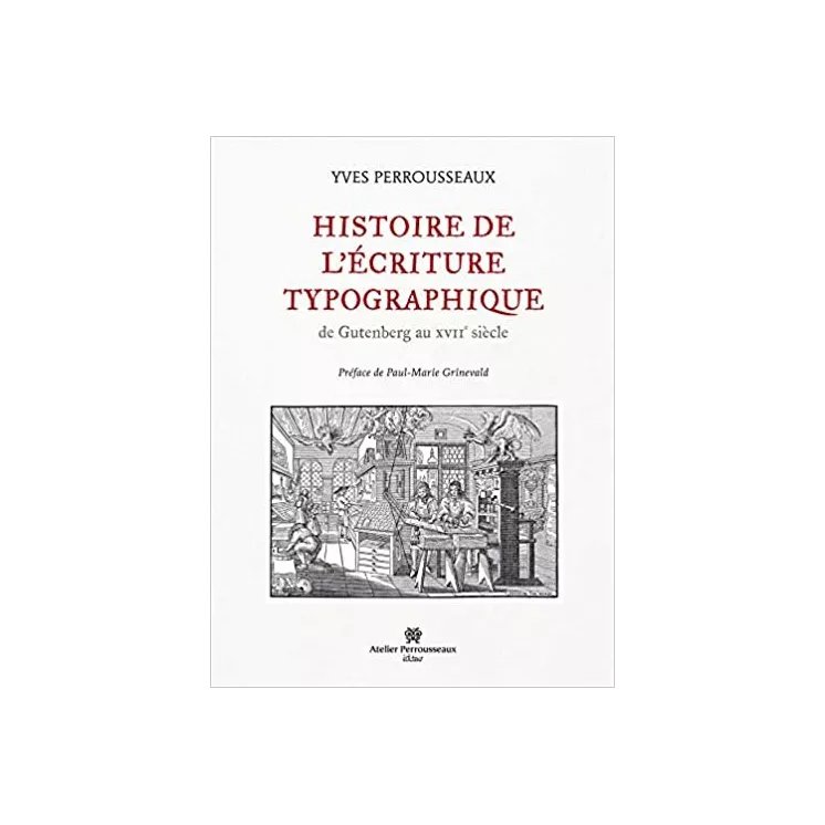 Yves Perrousseaux - Histoire de l'écriture typographique de Gutenberg au XVIIe siècle