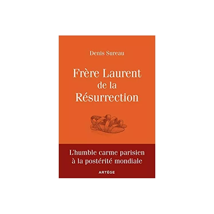 Denis Sureau - Frère Laurent de la Résurrection : le cordonnier de Dieu