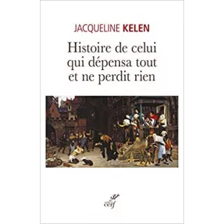 Jacqueline Kelen - Histoire de celui qui dépensa tout et ne perdit rien