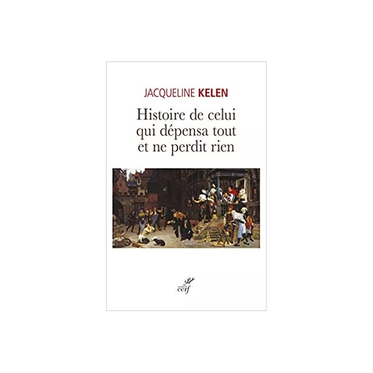 Jacqueline Kelen - Histoire de celui qui dépensa tout et ne perdit rien