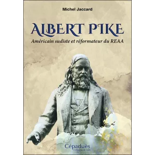 Michel Jaccard - Albert Pike. Américain sudiste et réformateur du REAA