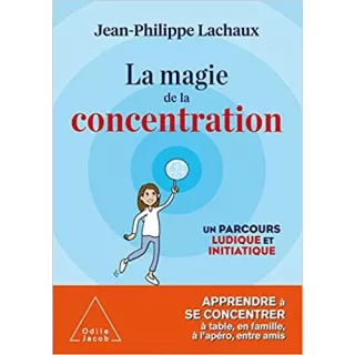 Jean Philippe Lachaux - La magie de la concentration: Apprendre à se concentrer