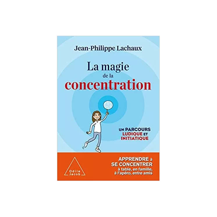 Jean Philippe Lachaux - La magie de la concentration: Apprendre à se concentrer