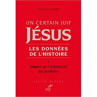 John Paul Meier  - Un certain Juif : Jésus Les données de l’histoire t 5 - enquête sur l'authenticité des paraboles