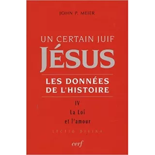 John Paul Meier  - Un certain Juif : Jésus Les données de l'histoire t 4 - La loi et l'amour