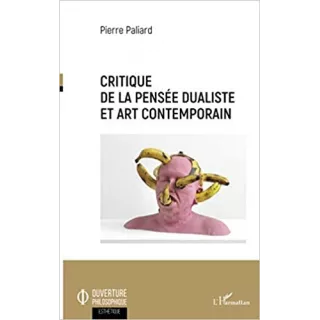 Pierre Paliard - Critique de la pensée dualiste et art contemporain