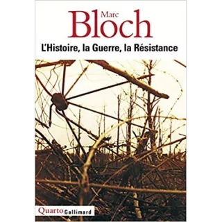 Marc Bloch - L'Histoire, la Guerre, la Résistance