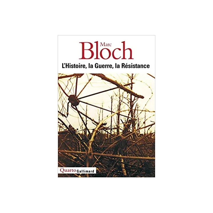 Marc Bloch - L'Histoire, la Guerre, la Résistance