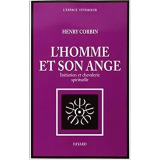 Henry Corbin - L'homme et son ange - initiation et chevalerie spirituelle