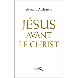 Armand Abécassis - JESUS AVANT LE CHRIST