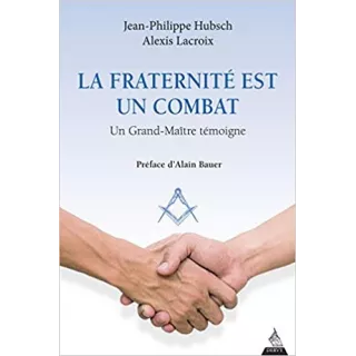 Jean Philippe Hubsch - La fraternité est un combat, un grand maitre témoigne