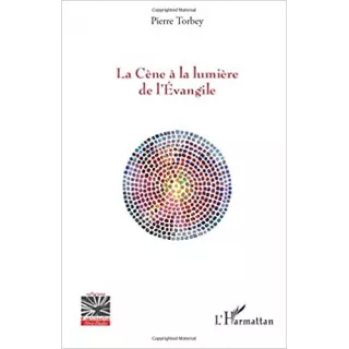 Pierre Torbey - LA CÈNE À LA LUMIÈRE DE L'EVANGILE